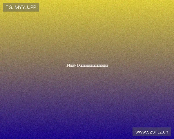 24直播网NBA全面呈现精彩赛事解析与沉浸式观赛新体验 24直播网NBA全面呈现精彩赛事解析与沉浸式观赛新体验